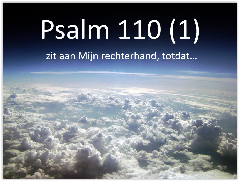 Psalm 110 (1): Zit Aan Mijn Rechterhand, Totdat.... 🔈📹 - Gezonde Woorden.nl